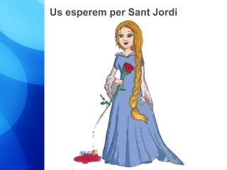 Us esperem per Sant Jordi 
 