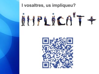 I vosaltres, us impliqueu? 
