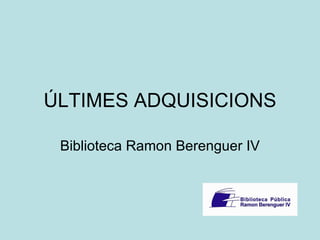 ÚLTIMES ADQUISICIONS Biblioteca Ramon Berenguer IV 