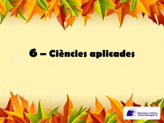 6 – Ciències aplicades 
 