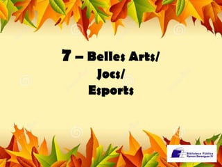 7 – Belles Arts/ 
Jocs/ 
Esports 
 