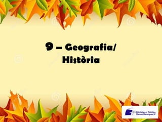 9 – Geografia/ 
Història 
 