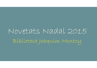 Novetats Nadal 2015
Biblioteca Joaquim Montoy
 