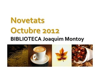 Novetats
Octubre 2012
BIBLIOTECA Joaquim Montoy
 