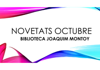 NOVETATS OCTUBRE 
BIBLIOTECA JOAQUIM MONTOY 
 