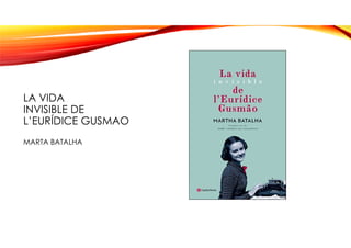 LA VIDA
INVISIBLE DE
L’EURÍDICE GUSMAO
MARTA BATALHA
 