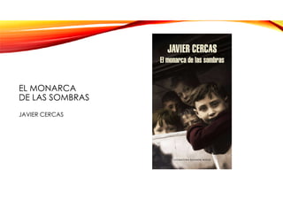 EL MONARCA
DE LAS SOMBRAS
JAVIER CERCAS
 