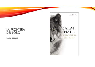 LA FRONTERA
DEL LOBO
SARAH HALL
 
