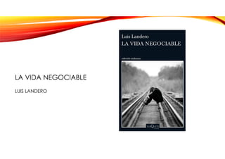 LA VIDA NEGOCIABLE
LUIS LANDERO
 