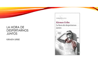 LA HORA DE
DESPERTARNOS
JUNTOS
KIRMEN URIBE
 