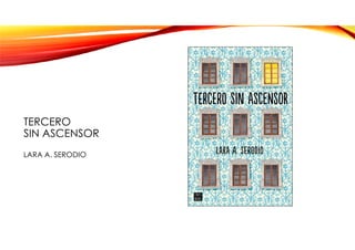 TERCERO
SIN ASCENSOR
LARA A. SERODIO
 