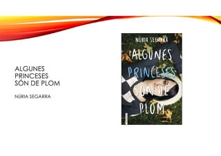 ALGUNES
PRINCESES
SÓN DE PLOM
NÚRIA SEGARRA
 
