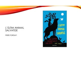 L’ÚLTIM ANIMAL
SALVATGE
PIERS TORDAY
 