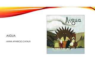 AIGUA
ANNA APARICIO CATALÀ
 