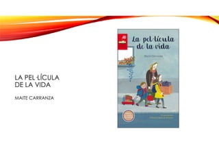 LA PEL·LÍCULA
DE LA VIDA
MAITE CARRANZA
 