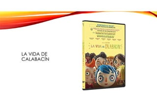 LA VIDA DE
CALABACÍN
 