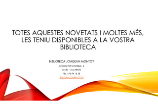 TOTES AQUESTES NOVETATS I MOLTES MÉS,
LES TENIU DISPONIBLES A LA VOSTRA
BIBLIOTECA
 