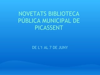 NOVETATS BIBLIOTECA
PÚBLICA MUNICIPAL DE
     PICASSENT


    DE L'1 AL 7 DE JUNY
 