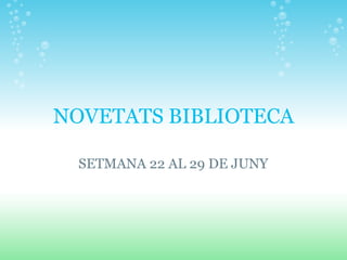 NOVETATS BIBLIOTECA SETMANA 22 AL 29 DE JUNY 