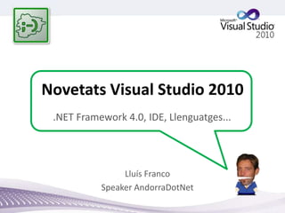 Novetats Visual Studio 2010 .NET Framework 4.0, IDE, Llenguatges... Lluís Franco Speaker AndorraDotNet 