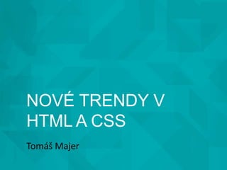 NOVÉ TRENDY V
HTML A CSS
Tomáš Majer
 
