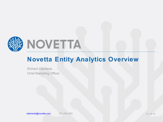 Novetta Entity Analytics Overview
rclements@novetta.com 571.236.3305 01.14.15
Richard Clements
Chief Marketing Officer
 