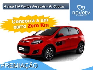 A cada 240 Pontos Pessoais = 01 Cupom 
PREMIAÇÃO 
 