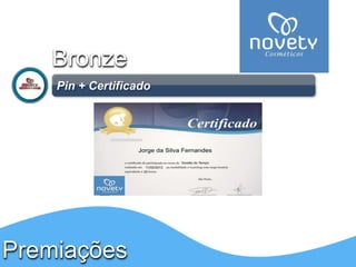 Bronze 
Pin + Certificado 
Premiações 
 