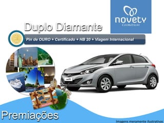 Duplo Diamante 
Pin de OURO + Certificado + HB 20 + Viagem Internacional 
Premiações 
Imagens meramente ilustrativas 
 