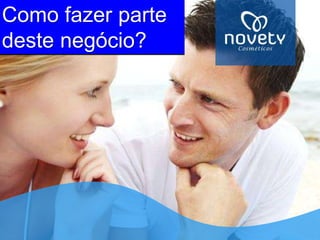 Como fazer parte 
deste negócio? 
 
