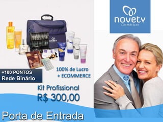 100% de Lucro 
+ ECOMMERCE 
Kit Profissional 
R$ 300,00 
+100 PONTOS 
Rede Binário 
Porta de Entrada 
 
