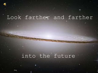 Look farther and farther 
into the future 
 