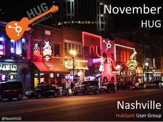 November
HUG

Nashville
@NashHUG

HubSpot User Group

 