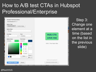 How to A/B test CTAs in Hubspot
Professional/Enterprise
Step 3:
Change one
element at a
time (based
on the list in
the pre...