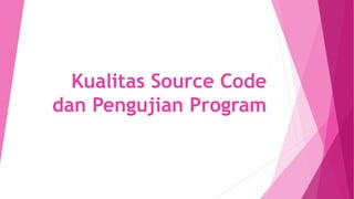 Kualitas Source Code
dan Pengujian Program
 