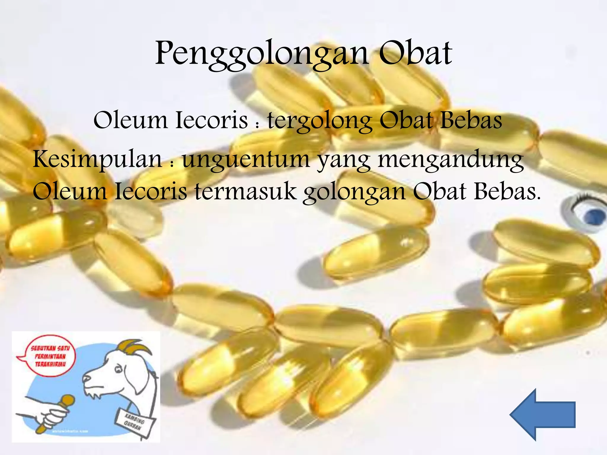Penggolongan Obat 
Oleum Iecoris : tergolong Obat Bebas 
Kesimpulan : unguentum yang mengandung 
Oleum Iecoris termasuk golongan Obat Bebas. 
 
