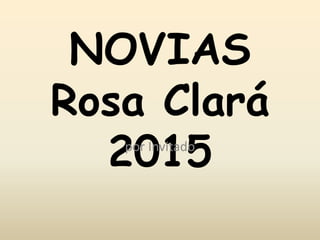 NOVIAS
Rosa Clará
2015por Invitado
 