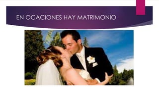 EN OCACIONES HAY MATRIMONIO
 