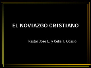 EL NOVIAZGO CRISTIANO
Pastor Jose L. y Celia I. Ocasio
 