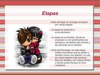 Existe muchos tipos de noviazgo, algunos se viven como un juego, otros son más cercanos y profundos. 