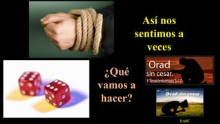 Así nos
sentimos a
veces
¿Qué
vamos a
hacer?
LASC
 
