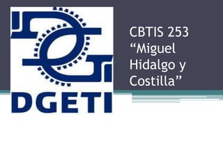CBTIS 253
“Miguel
Hidalgo y
Costilla”
 