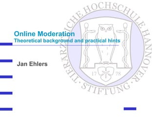 Online Moderation Theoretical background and practical hints Jan Ehlers 