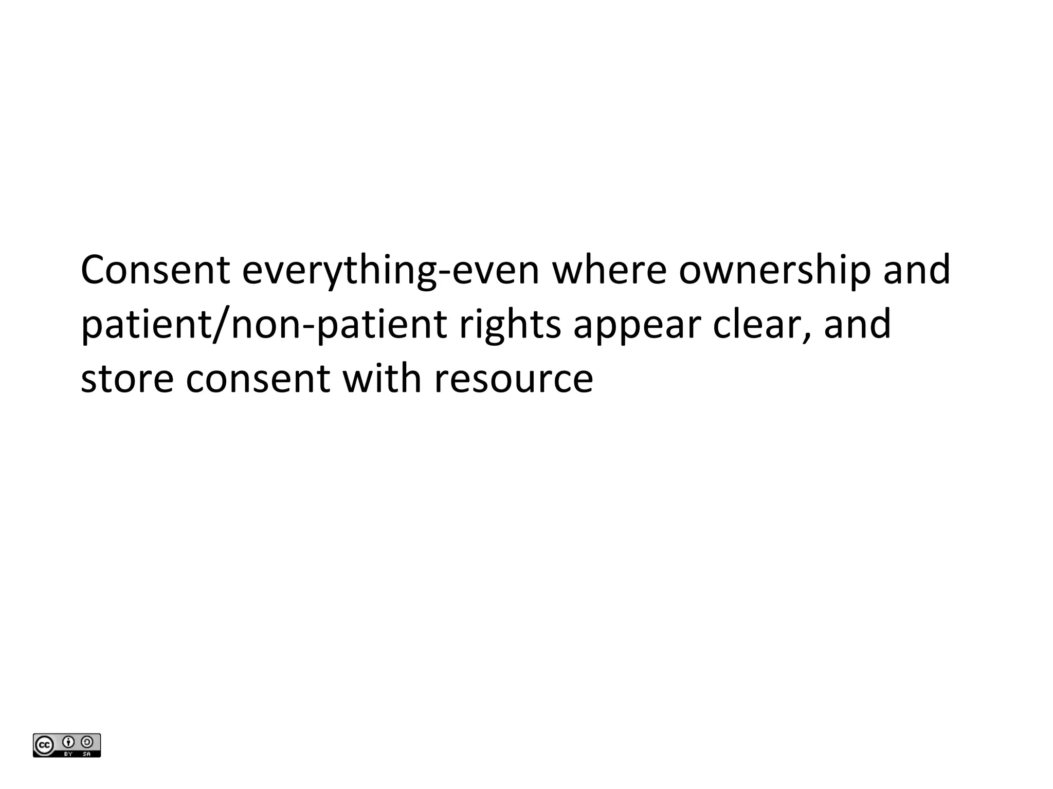 Consent everything-even where ownership and patient/non-patient rights appear clear, and store consent with resource 