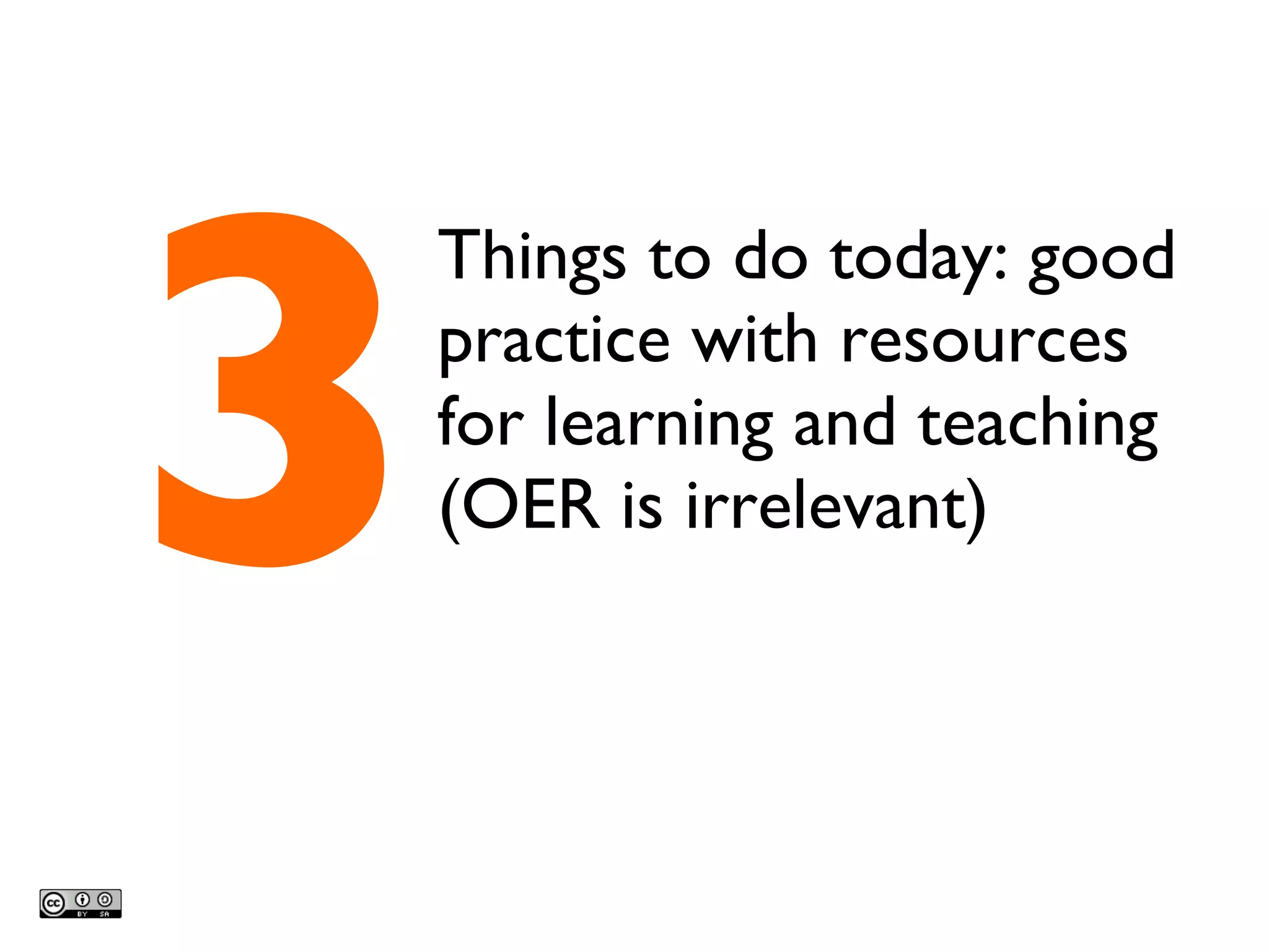 Things to do today: good practice with resources for learning and teaching (OER is irrelevant) 3 