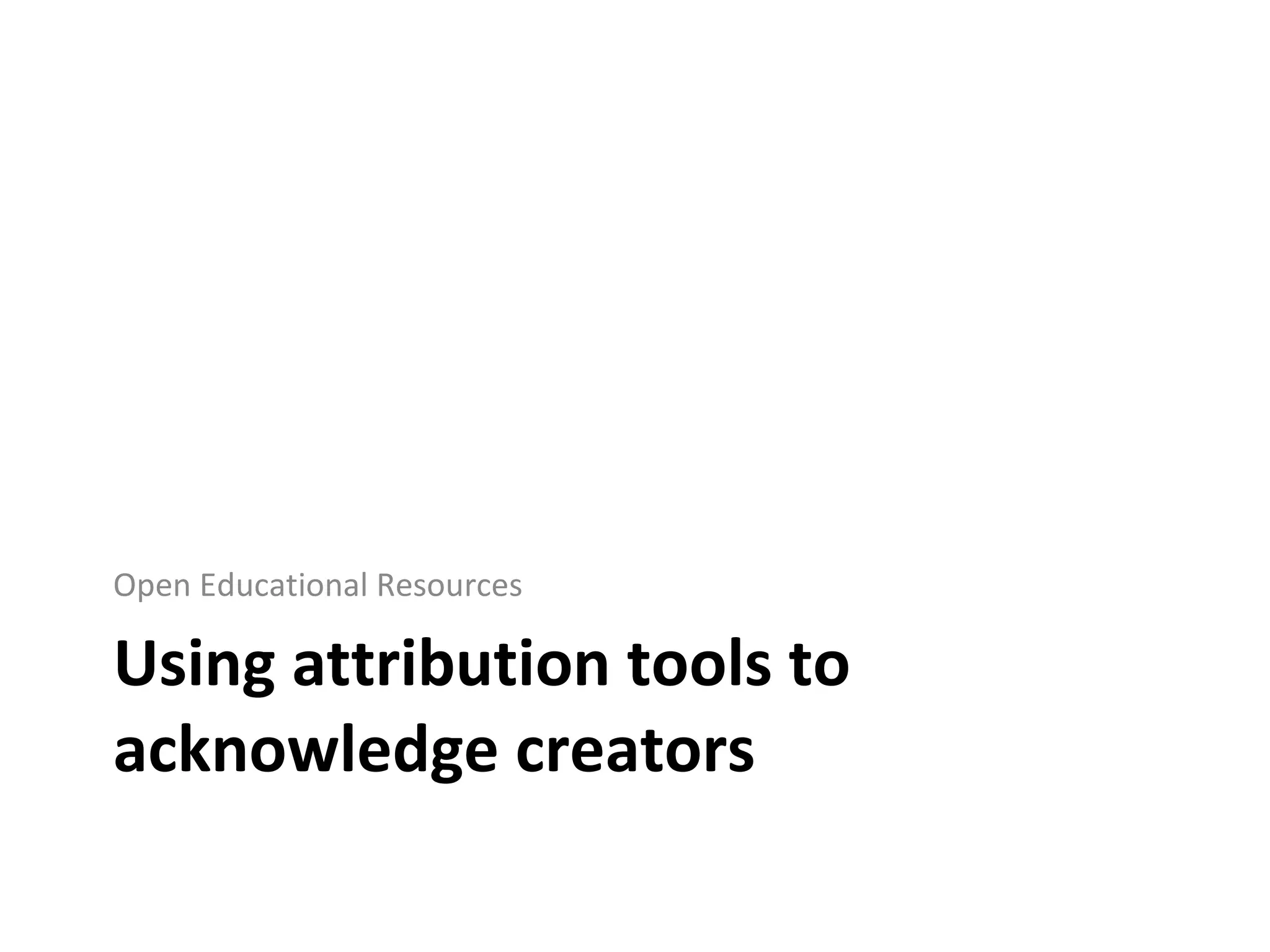 Using attribution tools to acknowledge creators Open Educational Resources 