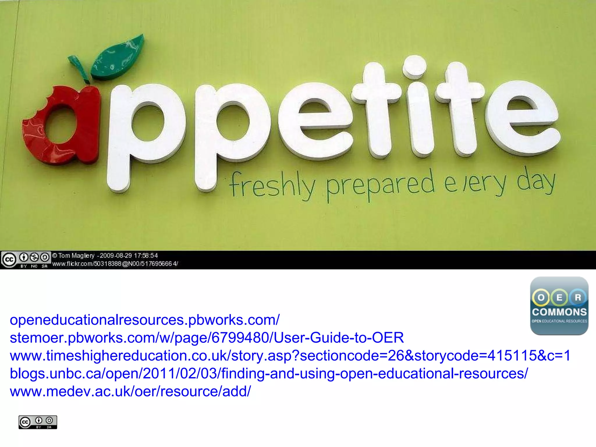 openeducationalresources.pbworks.com/   stemoer.pbworks.com/w/page/6799480/User-Guide-to-OER   www.timeshighereducation.co.uk/story.asp?sectioncode=26&storycode=415115&c=1   blogs.unbc.ca/open/2011/02/03/finding-and-using-open-educational-resources/   www.medev.ac.uk/oer/resource/add/   