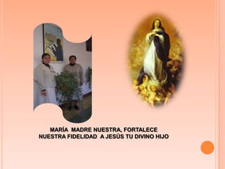 MARÍA  MADRE NUESTRA, FORTALECE NUESTRA FIDELIDAD  A JESÚS TU DIVINO HIJO