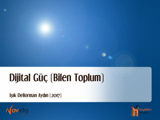 IŞık Deliorman Aydın (2017)
Dijital Güç (Bilen Toplum)
 