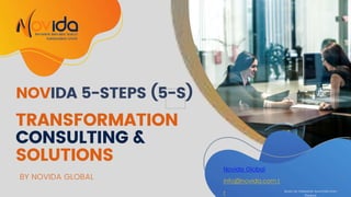 NOVIDA 5-STEPS (5-S)
TRANSFORMATION
CONSULTING &
SOLUTIONS
BY NOVIDA GLOBAL
Novida Global
info@novida.com.t
r Music by Oleksandr Savochka from
Pixabay
 